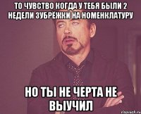 то чувство когда у тебя были 2 недели зубрёжки на номенклатуру но ты не черта не выучил