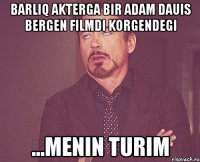 barliq akterga bir adam dauis bergen filmdi korgendegi ...menin turim