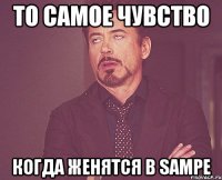 то самое чувство когда женятся в sampе