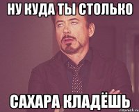 ну куда ты столько сахара кладёшь