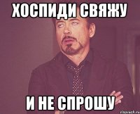 хоспиди свяжу и не спрошу