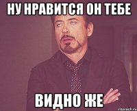 ну нравится он тебе видно же