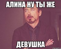 алина ну ты же девушка