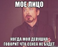 мое лицо когда моя девушка говорит что секса не будет