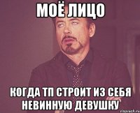 моё лицо когда тп строит из себя невинную девушку