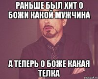 раньше был хит о божи какой мужчина а теперь о боже какая телка