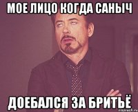 мое лицо когда саныч доебался за бритьё