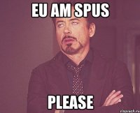 eu am spus please