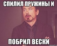 спилил пружины и побрил вески