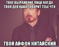 твое выражение лица когда твоя девушка говорит тебе что твой айфон китайский
