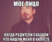 мое лицо когда родители сказали что нашли меня в капусте