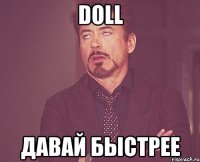 doll давай быстрее