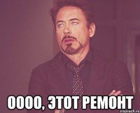  оооо, этот ремонт