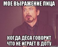 мое выражение лица когда дёса говорит что не играет в доту