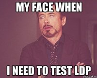 my face when i need to test ldp