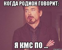 когда родион говорит: я кмс по ...