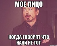 мое лицо когда говорят что нани не тот