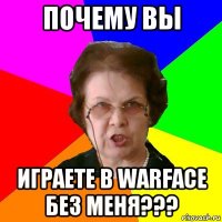 почему вы играете в warface без меня???