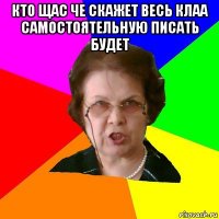 кто щас че скажет весь клаа самостоятельную писать будет 