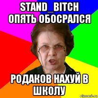 stand_bitch опять обосрался родаков нахуй в школу