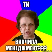 ти вивчила менеджмент???