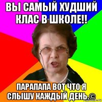 вы самый худший клас в школе!! парапапа вот что я слышу каждый день.©