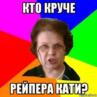 кто круче рейпера кати?