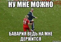 ну мне можно бавария ведь на мне держится