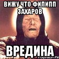 вижу что филипп захаров вредина