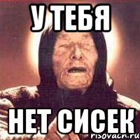 у тебя нет сисек