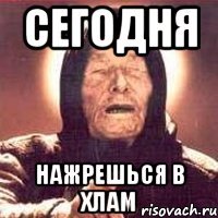 сегодня нажрешься в хлам