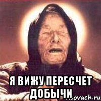  я вижу пересчет добычи