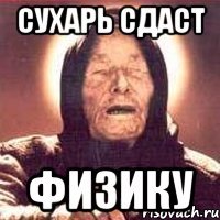 сухарь сдаст физику