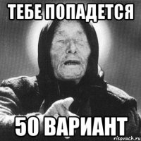 тебе попадется 50 вариант