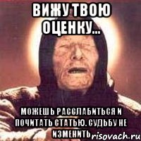 вижу твою оценку... можешь расслабиться и почитать статью. судьбу не изменить
