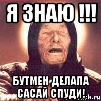 я знаю !!! бутмен делала сасай спуди!
