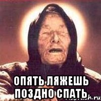  опять ляжешь поздно спать