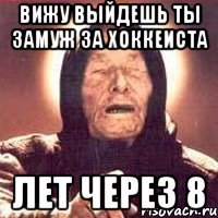 вижу выйдешь ты замуж за хоккеиста лет через 8