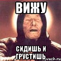 вижу сидишь и грустишь