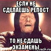 если не сделаешь репост то не сдашь экзамены