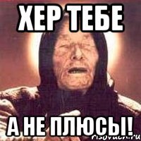 хер тебе а не плюсы!