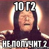 10 г2 не получит 2