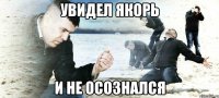 увидел якорь и не осознался