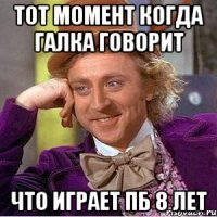 тот момент когда галка говорит что играет пб 8 лет
