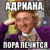 адриана, пора лечится