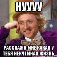 нуууу расскажи мне какая у тебя некчемная жизнь