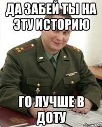 да забей ты на эту историю го лучше в доту