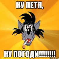 ну петя, ну погоди!!!