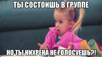 ты состоишь в группе но ты нихрена не голосуешь?!