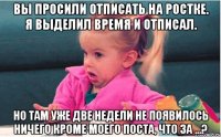 вы просили отписать на ростке. я выделил время и отписал. но там уже две недели не появилось ничего кроме моего поста, что за ...?